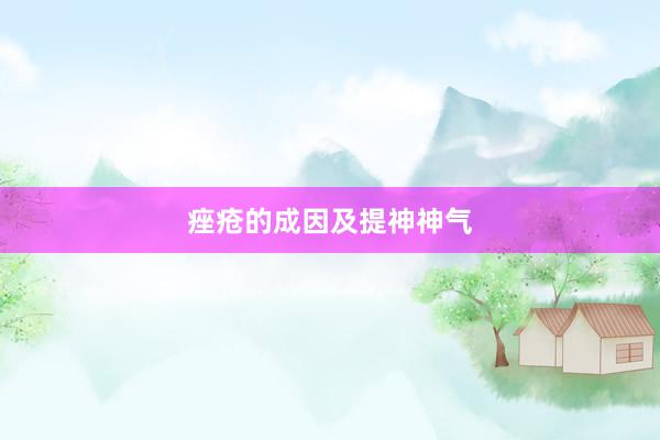 痤疮的成因及提神神气