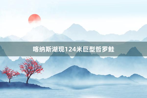 喀纳斯湖现124米巨型哲罗鲑