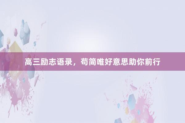高三励志语录,苟简唯好意思助你前行